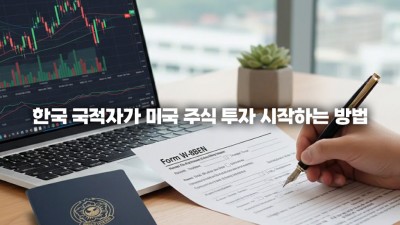 한국 국적자가 미국 주식 투자 시작하는 방법: 계좌 개설 (비거주자)부터 W-8BEN 세금 감면까지